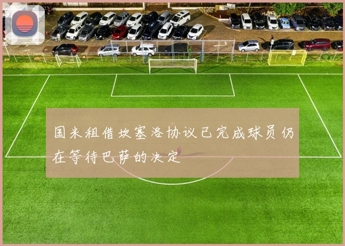 国米租借坎塞洛协议已完成球员仍在等待巴萨的决定