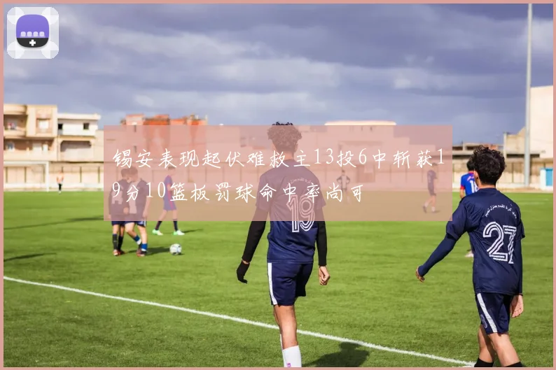 锡安表现起伏难救主13投6中斩获19分10篮板罚球命中率尚可