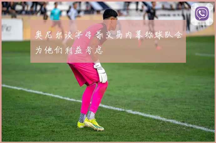 奥尼尔谈字母哥交易内幕称球队会为他们利益考虑